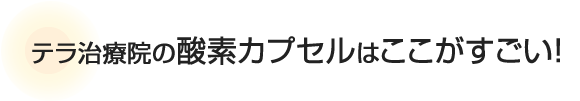 テラ治療院の酸素カプセルはここがすごい！